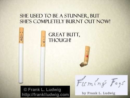 Fuming Fags: 'She used to be a stunner, but she's completely burnt out now!' - 'Great butt, though!'